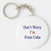 Don't Worry I'm From Cuba Keychain