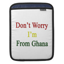 Don't Worry I'm From Ghana ipad sleeves