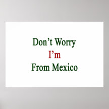 Don't Worry I'm From Mexico Print