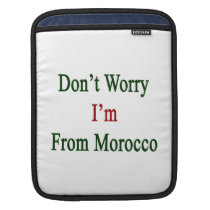 Don't Worry I'm From Morocco ipad sleeves