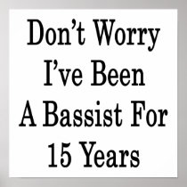 Don't Worry I've Been A Bassist For 15 Years Poster