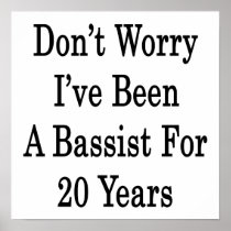 Don't Worry I've Been A Bassist For 20 Years Print