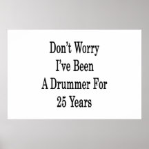 Don't Worry I've Been A Drummer For 25 Years Poster