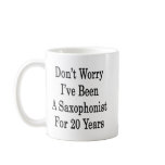 Don't Worry I've Been A Saxophonist For 20 Years Coffee Mug