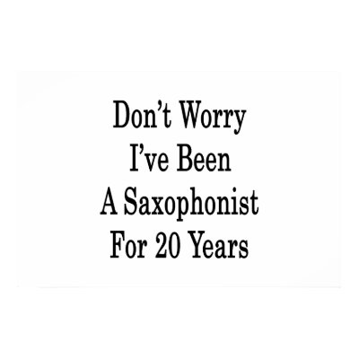 Don't Worry I've Been A Saxophonist For 20 Years Poster by Supernova23a