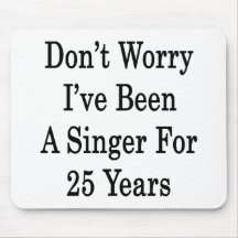Don't Worry I've Been A Singer For 25 Years Mouse Pad