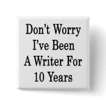 Don't Worry I've Been A Writer For 10 Years Button