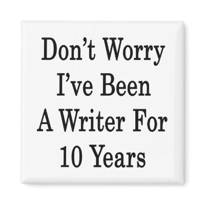 Don't Worry I've Been A Writer For 10 Years Fridge Magnet by Supernova23a