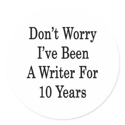 Don't Worry I've Been A Writer For 10 Years Round Stickers by Supernova23a