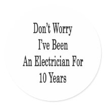 Don't Worry I've Been An Electrician For 10 Years Round Sticker