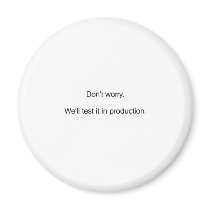 Don't Worry. We'll Test it in Production Refrigerator Magnet