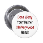 Don't Worry Your Washer Is In Very Good Hands Buttons