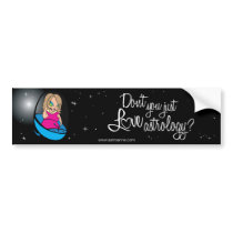 Don't you just LOVE astrology? Bumper Sticker