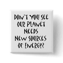 Don't You See Our Planet Needs New Sources Of Ener
