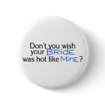 Dont You Wish Your Bride Was Hot Like Mine Blue Pin