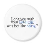 Dont You Wish Your Bride Was Hot Like Mine Blue Magnets