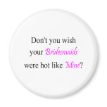 Don't You Wish Your Bridesmaid Were Hot Like Mine