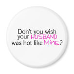 Dont You Wish Your Husband Was Hot Like Mine Pink Magnet