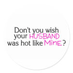 Dont You Wish Your Husband Was Hot Like Mine Pink Round Sticker