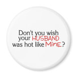 Dont You Wish Your Husband Was Hot Like Mine Red Refrigerator Magnets