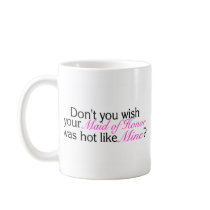 Dont You Wish Your Maid Of Honour Was Hot Like Min Coffee Mug