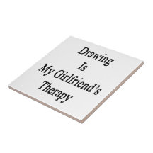 Drawing Is My Girlfriend's Therapy Ceramic Tiles