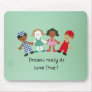 Dreams really do come true! mouse pad