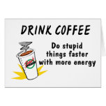 Drink Coffee Do Stupid Things Faster With more Ene
