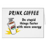 Drink Coffee Do Stupid Things Faster With more Ene