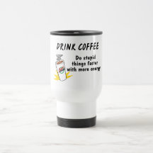 Drink Coffee Do Stupid Things Faster With.... Mugs