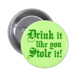 Drink It Like You Stole It Pinback Button