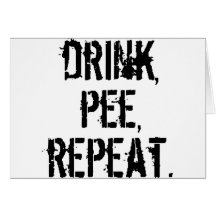 Drink Pee Repeat Greeting Cards