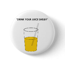 Drink Your Juice Shelby Pinback Buttons
