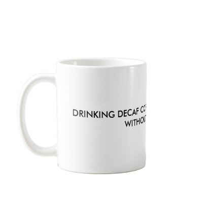 DRINKING DECAF COFFEE IS LIKE MASTURBATING WITH... MUG by EgoTesticle
