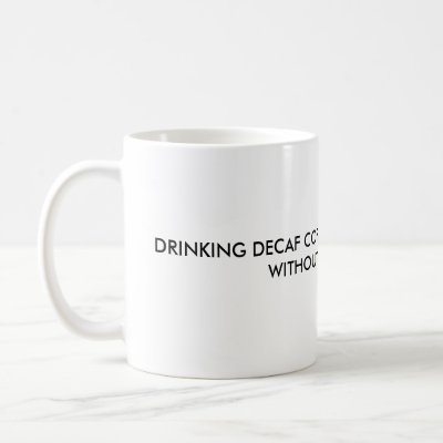 DRINKING DECAF COFFEE IS LIKE MASTURBATING WITH MUG by EgoTesticle