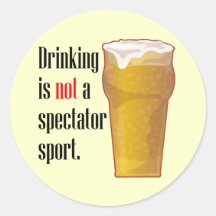 Drinking is not a spectator sport. sticker