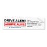 Drive Alert, Arrive Alive Bumper Sticker #1