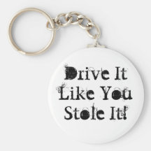 Drive It Like You Stole It! Keychains
