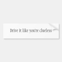 Drive it like you're clueless bumper stickers