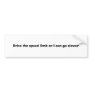Drive the speed limit or I can go slower Bumper Stickers