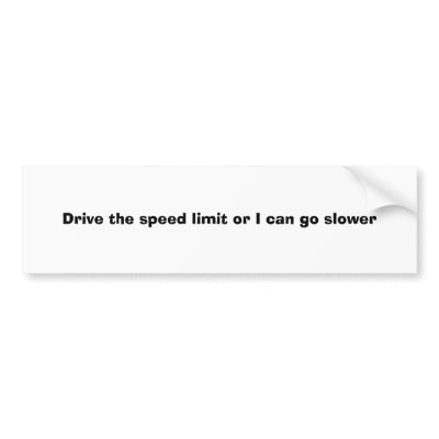 Drive the speed limit or I can go slower Bumper Stickers by palmer_lyndsay