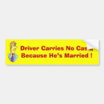 Driver Carries No Cash. Because He’s Married ! Bumper Stickers
