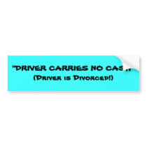 "DRIVER CARRIES NO CASH" (Driver is Divorced!)