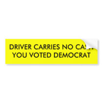DRIVER CARRIES NO CASHYOU VOTED DEMOCRAT BUMPER STICKER