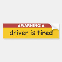 driver is tired bumper stickers
