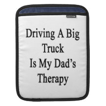 Driving A Big Truck Is My Dad's Therapy Sleeves For iPads