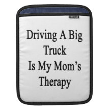 Driving A Big Truck Is My Mom's Therapy Sleeves For iPads