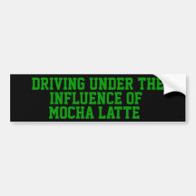Driving Under The Influence of Mocha  Latte Bumper Stickers
