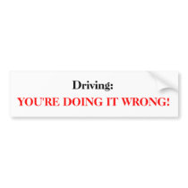 Driving: You're doing it wrong Bumper Sticker
