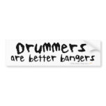 Drummers are Better Bangers Bumper Sticker bumper stickers